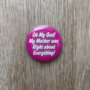 Oh My God! My Mother was Right about Everything! Pin